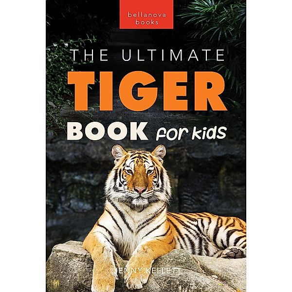 Tigers The Ultimate Tiger Book for Kids / Animal Books for Kids Bd.19, Jenny Kellett