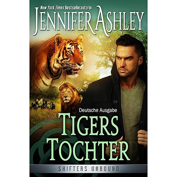 Tigers Tochter (Shifters Unbound: Deutsche Ausgabe, #14) / Shifters Unbound: Deutsche Ausgabe, Jennifer Ashley
