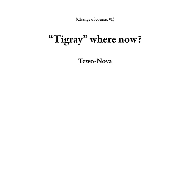 Tigray where now? (Change of course, #1) / Change of course, Tewo-Nova