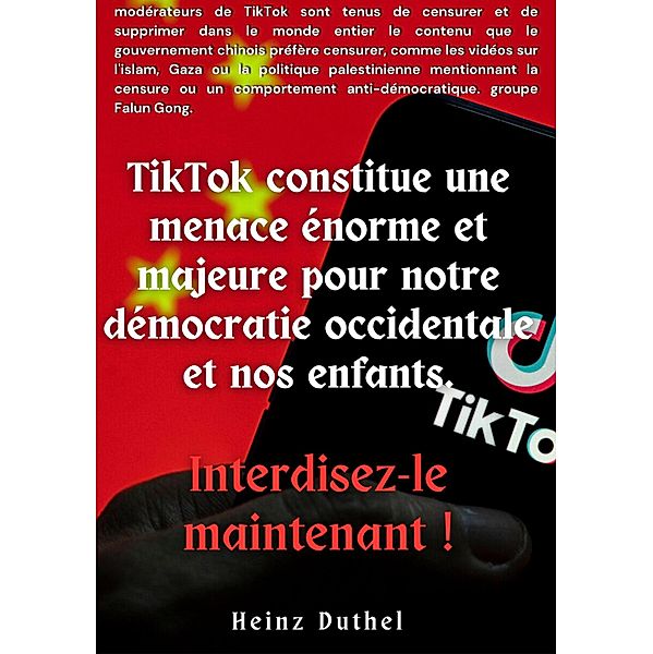 TIKTOK CONSTITUE UNE MENACE ÉNORME ET MAJEURE POUR NOTRE DÉMOCRATIE OCCIDENTALE ET NOS ENFANTS., Heinz Duthel