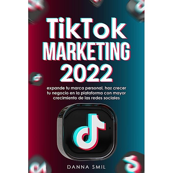 TikTok marketing 2022: Estrategias comprobada y actualizada, Danna Smil