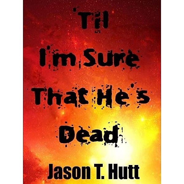'Til I'm Sure That He's Dead / Jason Hutt, Jason Hutt