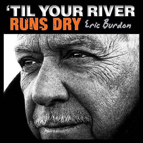 'Til Your River Runs Dry, Eric Burdon