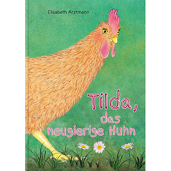 Tilda, das neugierige Huhn, Elisabeth Arztmann