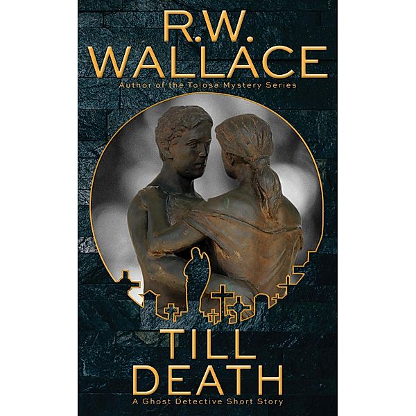 Till Death (Ghost Detective Short Stories, #5) / Ghost Detective Short Stories, R. W. Wallace