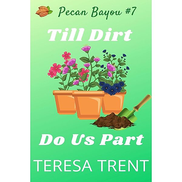 Till Dirt Do Us Part (Pecan Bayou, #7) / Pecan Bayou, Teresa Trent