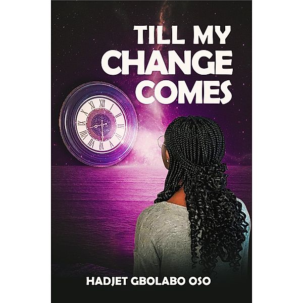 TILL MY CHANGE COMES, Hadjet Gbolabo Oso