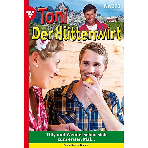 Tilly und Wendel sehen sich zum ersten Mal ... / Toni der Hüttenwirt Bd.323, Friederike von Buchner