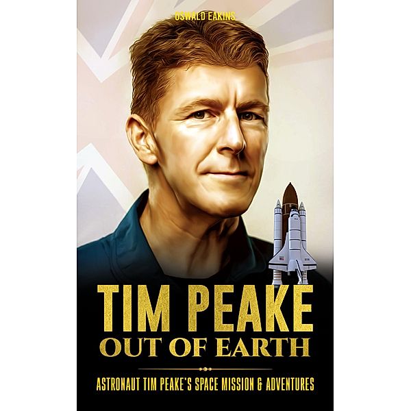 Tim Peake Out of Earth: Astronaut Tim Peake's Space Mission & Adventures, Oswald Eakins