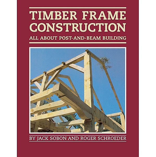 Timber Frame Construction, Jack A. Sobon, Roger Schroeder