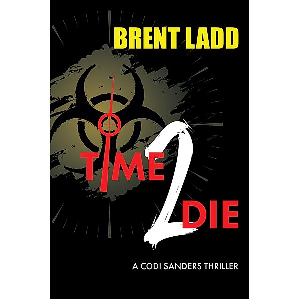 Time 2 Die / A Codi Sanders Thriller, Brent Ladd