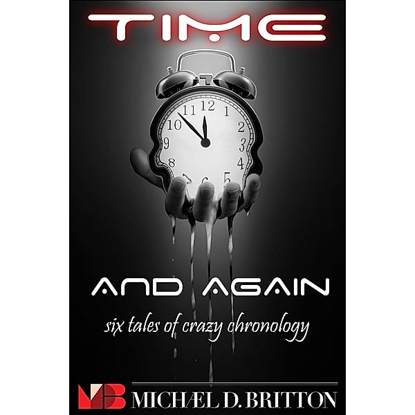 Time and Again: A Collection of Crazy Chronology, Michael D. Britton