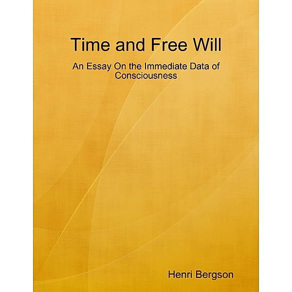 Time and Free Will: An Essay On the Immediate Data of Consciousness, Henri Bergson