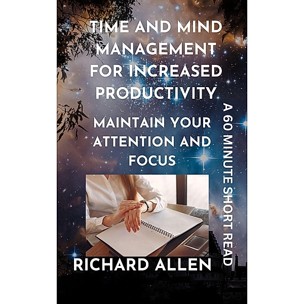 Time and Mind Management for Increased Productivity: Maintain your Attention and Focus (Enlightenment and Success Series) / Enlightenment and Success Series, Richard Allen