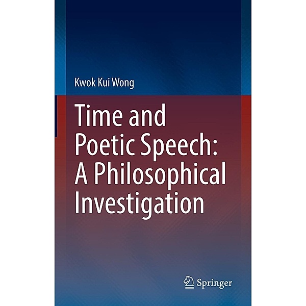Time and Poetic Speech: A Philosophical Investigation, Kwok Kui Wong