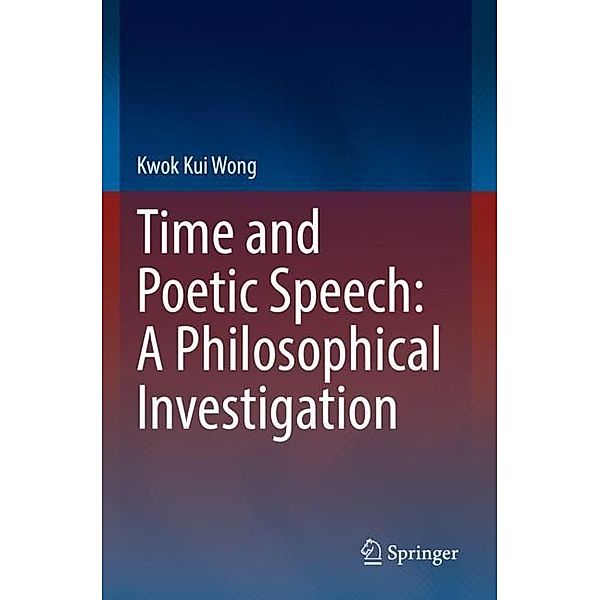 Time and Poetic Speech: A Philosophical Investigation, Kwok Kui Wong