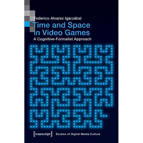 Time and Space in Video Games / Bild und Bit. Studien zur digitalen Medienkultur Bd.9, Federico Alvarez Igarzábal