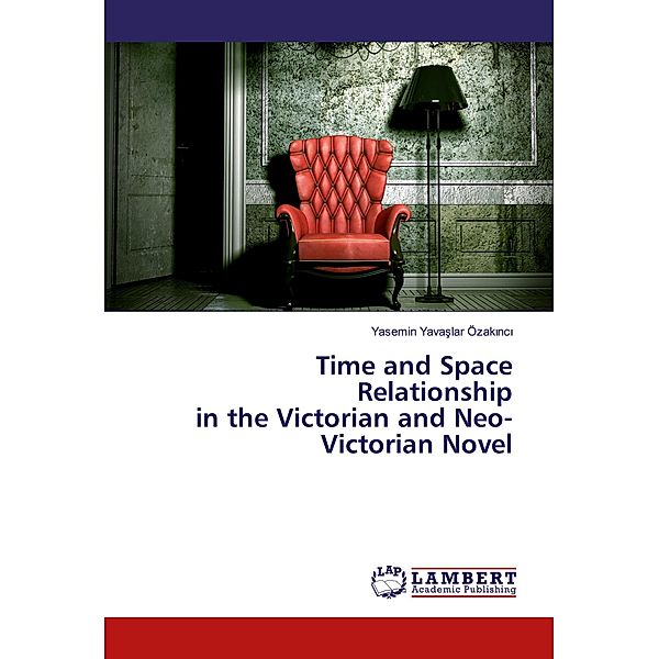 Time and Space Relationship in the Victorian and Neo-Victorian Novel, Yasemin Yavaslar Özakinci
