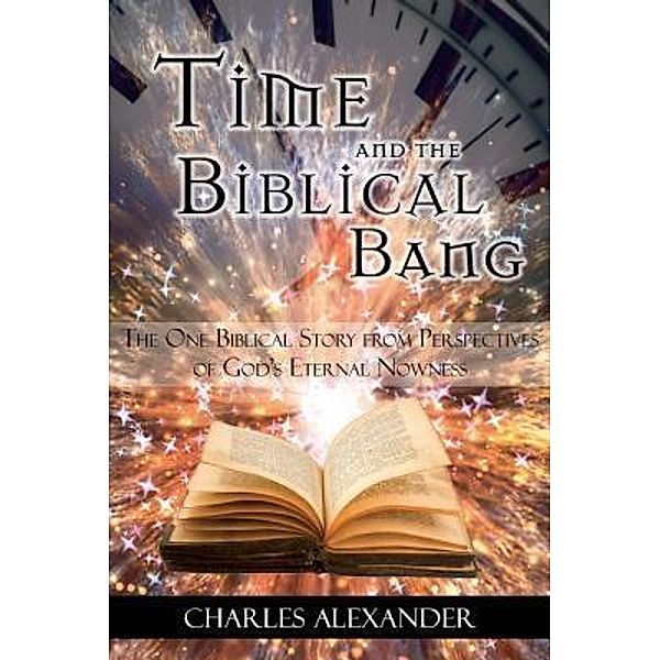 Time and the Biblical Bang / TOPLINK PUBLISHING, LLC, Charles Alexander