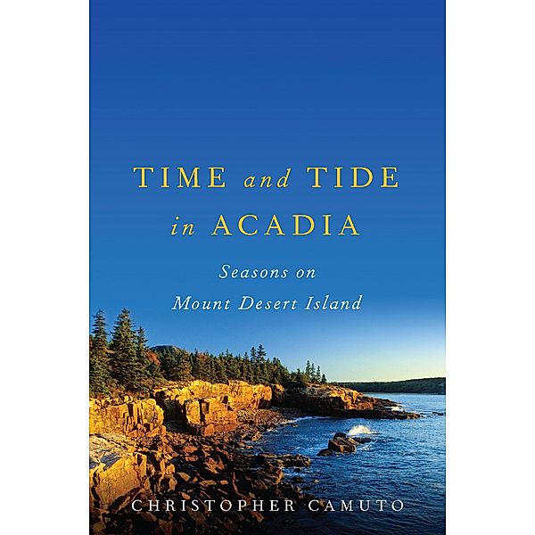 Time and Tide in Acadia: Seasons on Mount Desert Island, Christopher Camuto