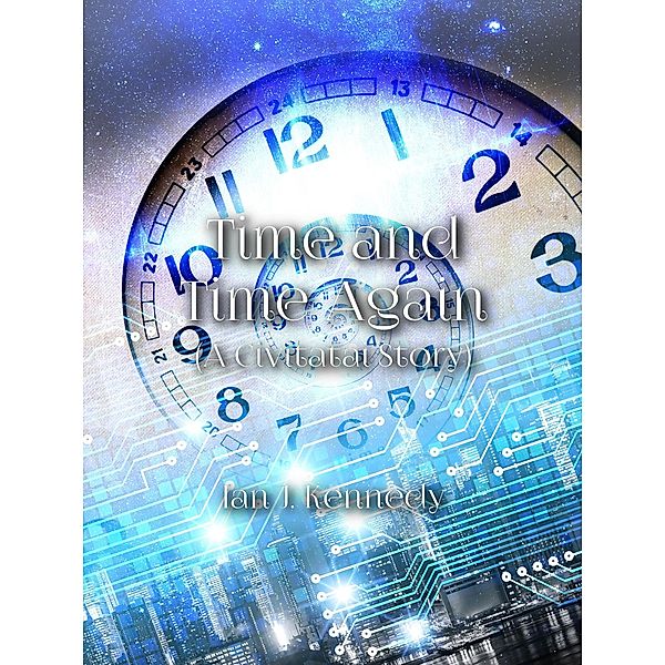 Time and Time Again (Civitatai, #5) / Civitatai, Ian J. Kennedy