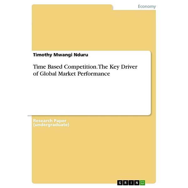 Time Based Competition. The Key Driver of Global Market Performance, Timothy Mwangi Nduru