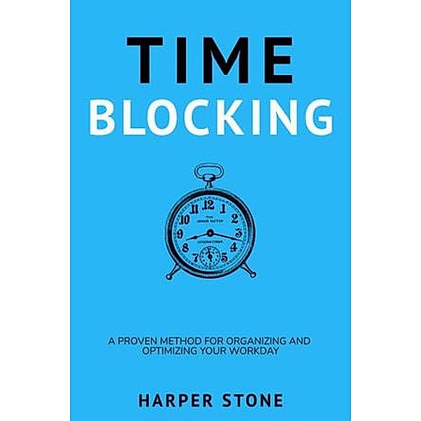 Time Blocking: A Proven Method for Organizing and Optimizing Your Workday, Harper Stone