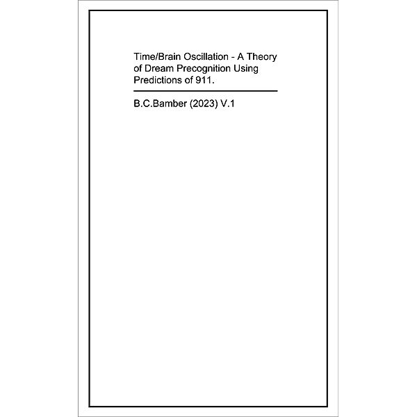 Time/Brain Oscillation - a Theory of Dream Precognition Using Predictions of 911., B. C. Bamber