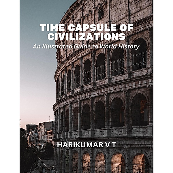 Time Capsule of Civilizations: An Illustrated Guide to World History, Harikumar V T