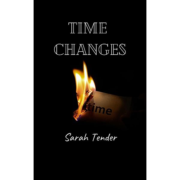 Time Changes (A Knight In Time, #1) / A Knight In Time, Sarah Tender