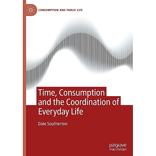 Time, Consumption and the Coordination of Everyday Life, Dale Southerton