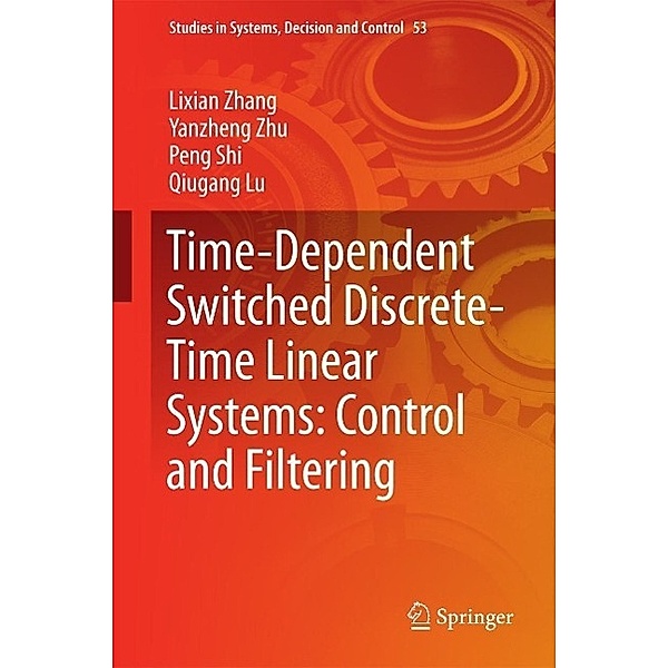 Time-Dependent Switched Discrete-Time Linear Systems: Control and Filtering / Studies in Systems, Decision and Control Bd.53, Lixian Zhang, Yanzheng Zhu, Peng Shi, Qiugang Lu