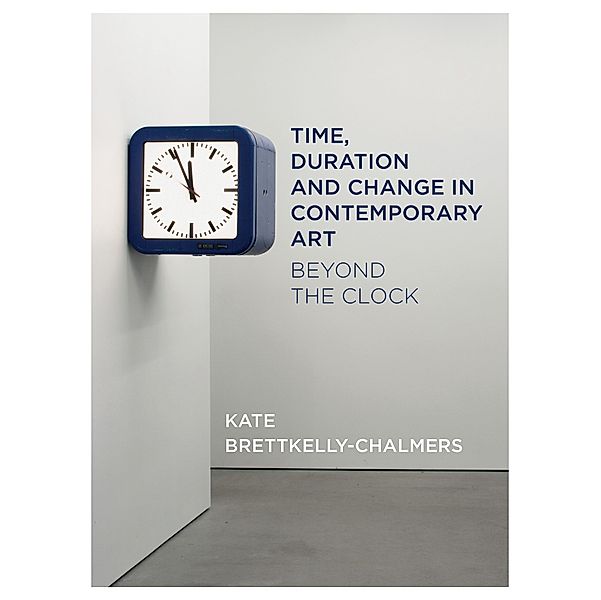 Time, Duration and Change in Contemporary Art, Kate Bretkelly-Chalmers