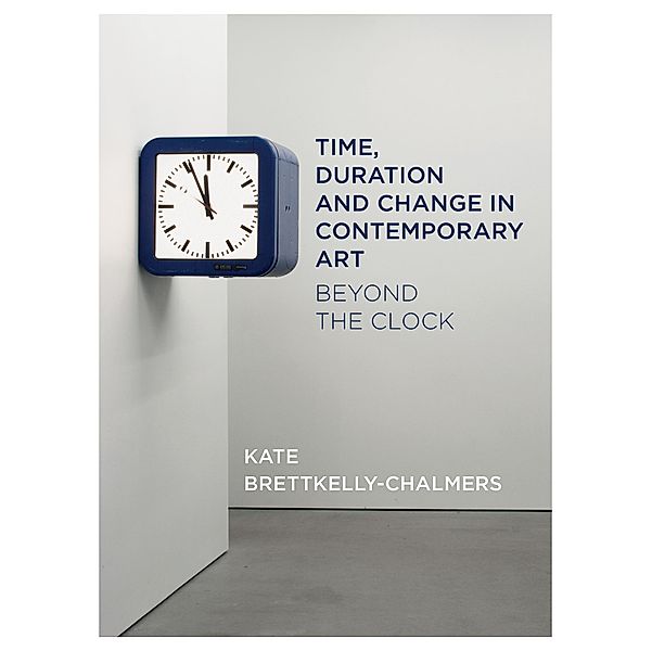 Time, Duration and Change in Contemporary Art, Kate Bretkelly-Chalmers