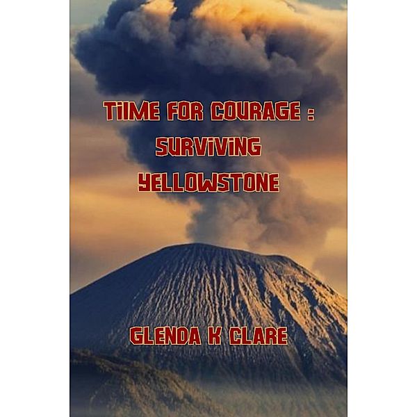 Time for Courage: Surviving Yellowstone (Young People Who Dared, #1) / Young People Who Dared, Glenda K Clare