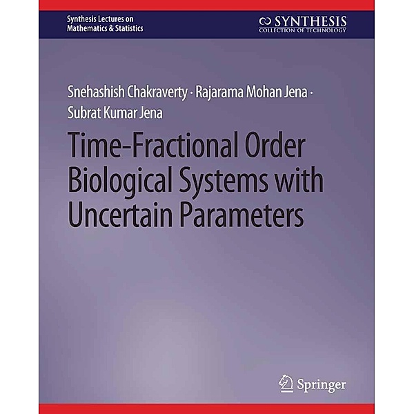 Time-Fractional Order Biological Systems with Uncertain Parameters / Synthesis Lectures on Mathematics & Statistics, Snehashish Chakraverty, Rajarama Mohan Jena, Subrat Kumar Jena
