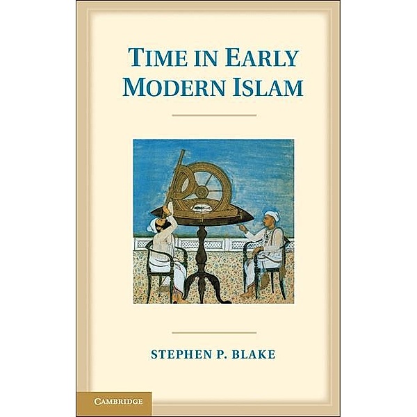 Time in Early Modern Islam, Stephen P. Blake