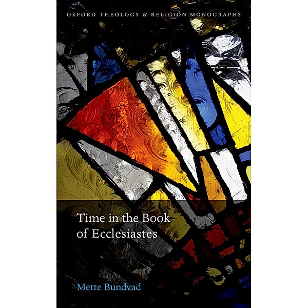 Time in the Book of Ecclesiastes / Oxford Theology and Religion Monographs, Mette Bundvad