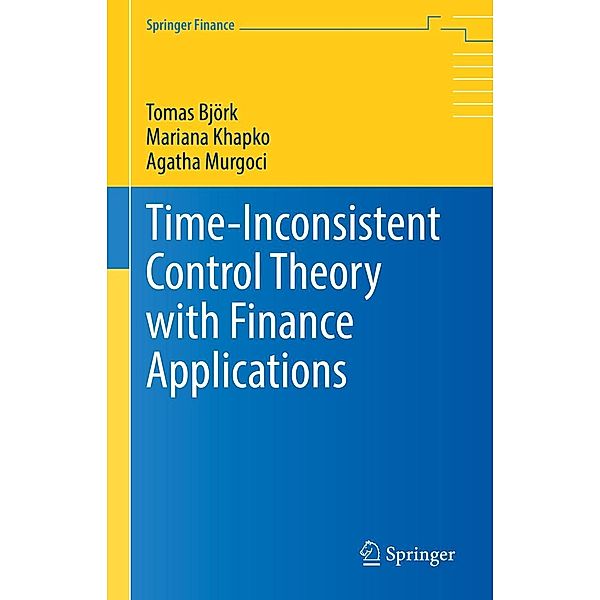 Time-Inconsistent Control Theory with Finance Applications / Springer Finance, Tomas Björk, Mariana Khapko, Agatha Murgoci