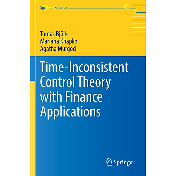 Time-Inconsistent Control Theory with Finance Applications, Tomas Björk, Mariana Khapko, Agatha Murgoci