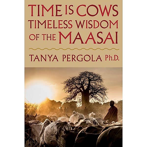 Time is Cows: Timeless Wisdom of the Maasai, Tanya Pergola