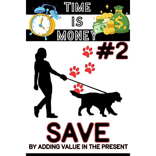 Time is Money #2: Save By Adding Value in the Present (Financial Freedom, #117) / Financial Freedom, Joshua King