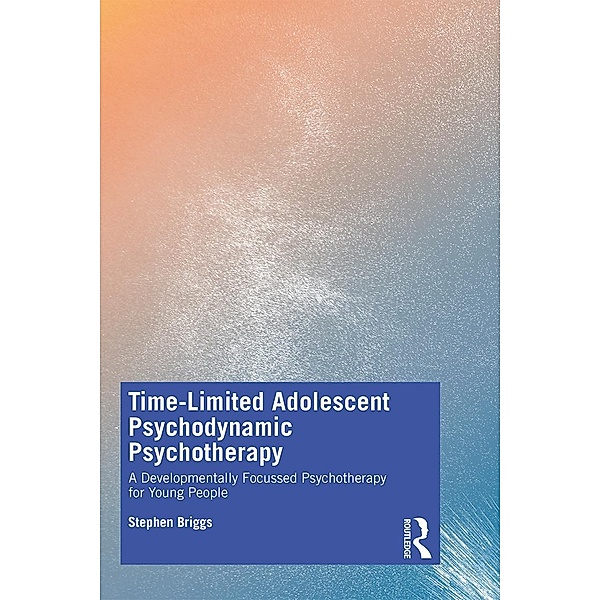 Time-Limited Adolescent Psychodynamic Psychotherapy, Stephen Briggs