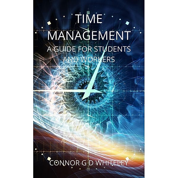 Time Management: A Guide for Students and Workers (Business for Srudents and Workers, #1) / Business for Srudents and Workers, Connor Whiteley