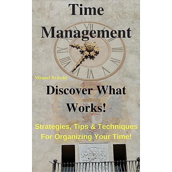 Time Management - Discover What Works!, Manuel Braschi