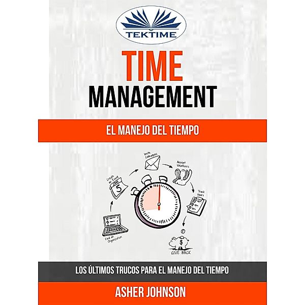 Time Management: El Manejo Del Tiempo: Los Últimos Trucos Para El Manejo Del Tiempo, Asher Johnson