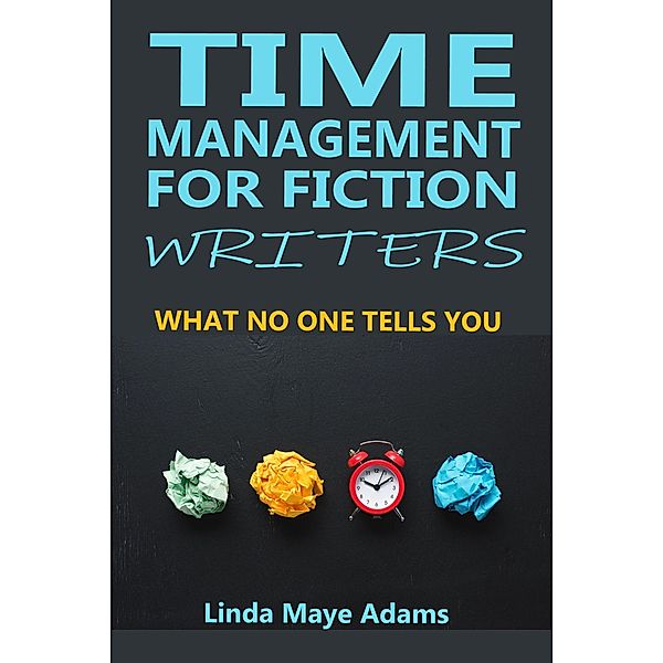 Time Management for Fiction Writers: What No One Tells You, Linda Maye Adams