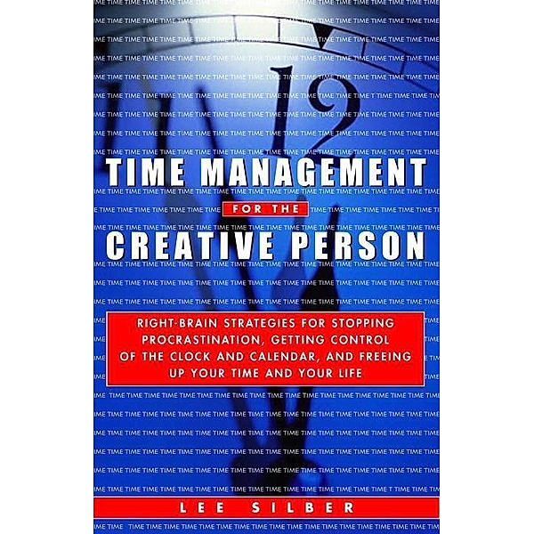 Time Management for the Creative Person, Lee Silber