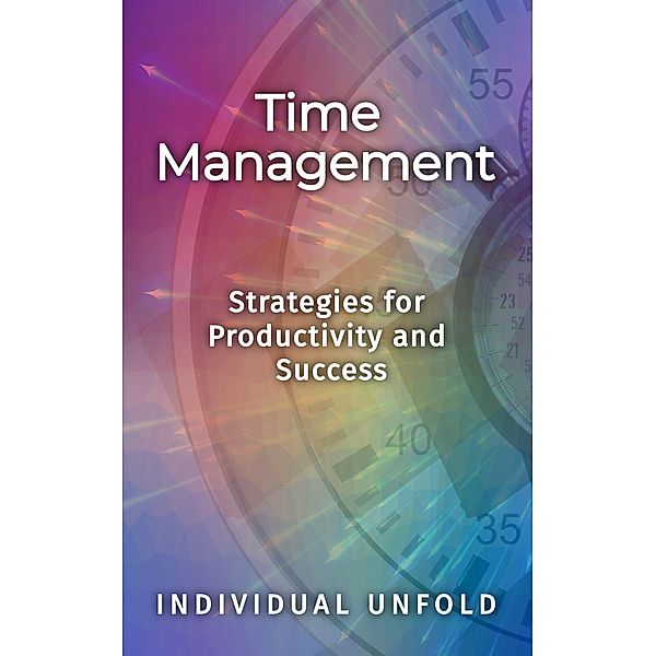 Time Management: Strategies for Productivity and Success, Individual Unfold
