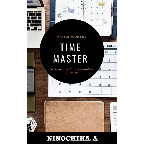 Time Master : Master Your Life Use Time Passionately and on Purpose, Ninochika. A